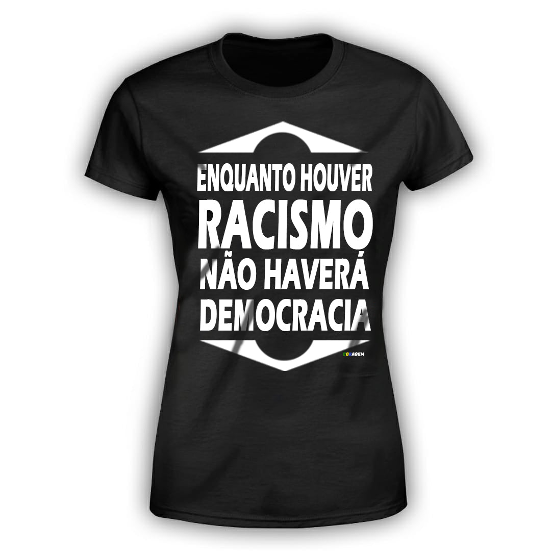 Camisa 'Enquanto houver racismo, não haverá democracia.'