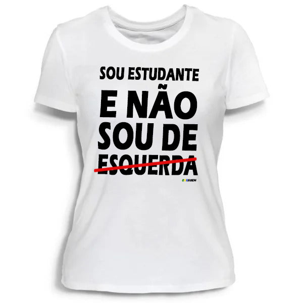 Camiseta "Sou Estudante e Não Sou de Esquerda"