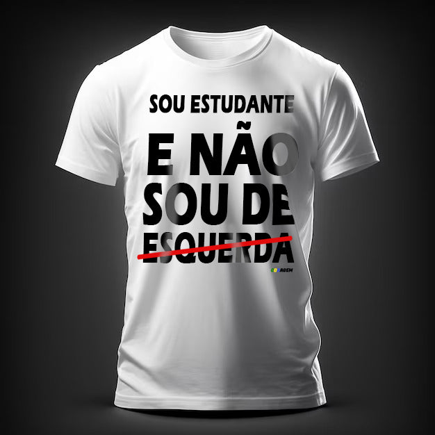 Camiseta "Sou Estudante e Não Sou de Esquerda"