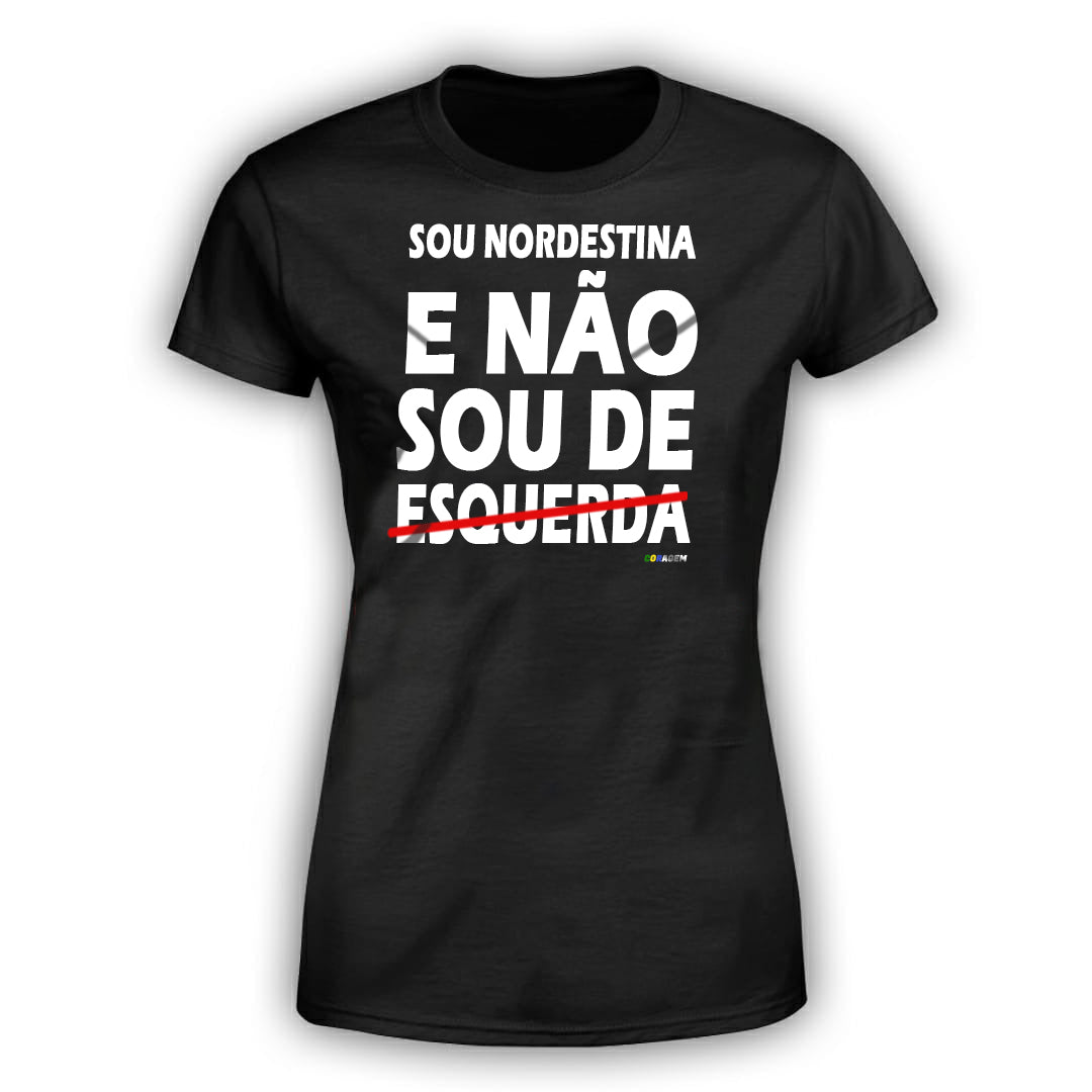 Camisa 'Sou Nordestina, Não Sou de Esquerda'
